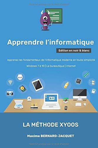 APPRENDRE L'INFORMATIQUE: Apprenez les fondamentaux de l’informatique moderne en toute simplicité - Windows 7 à 10 - La bureautique - Internet