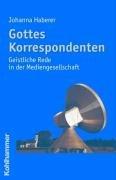 Gottes Korrespondenten. Geistliche Rede in der Mediengesellschaft