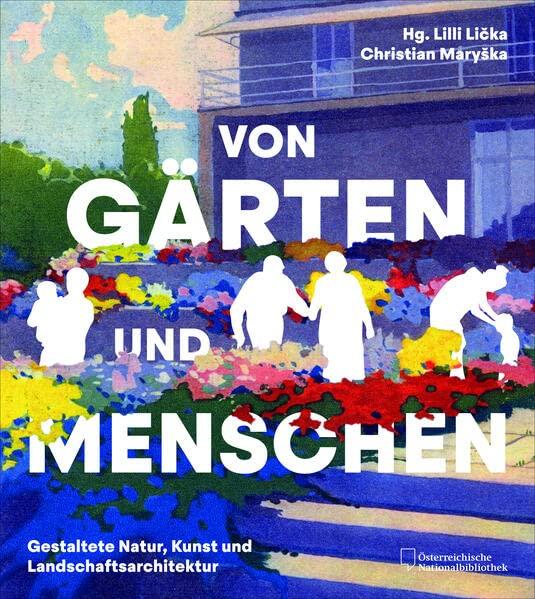 Von Gärten und Menschen: Gestaltete Natur, Kunst und Landschaftsarchitektur