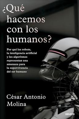 ¿Qué hacemos con los humanos?: Por qué los robots, la inteligencia artificial y los algoritmos representan una amenaza para la supervivencia del ser humano (Deusto)