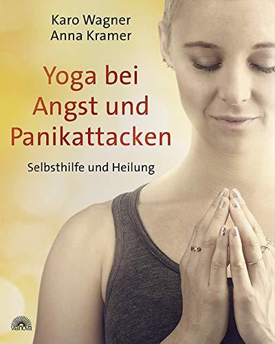 Yoga bei Angst und Panikattacken: Selbsthilfe und Heilung Das Yoga-Selbsthilfe-Buch – praxiserprobtes Trainingsprogramm zum Umgang mit Panikattacken: ... Affirmationen, geführte Meditationen