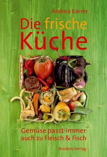 Die frische Küche: Gemüse passt immer. Auch zu Fleisch und Fisch