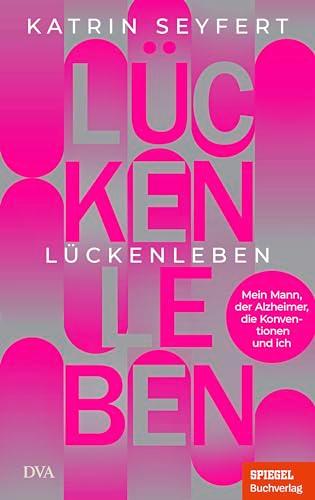 Lückenleben: Mein Mann, der Alzheimer, die Konventionen und ich - Ein SPIEGEL-Buch