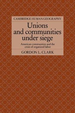 Unions and Communities under Siege: American Communities and the Crisis of Organized Labor (Cambridge Human Geography)