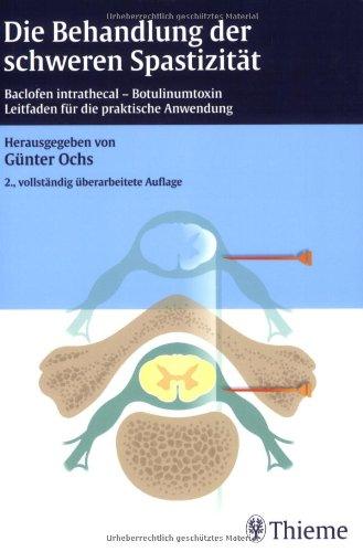 Die Behandlung der schweren Spastizität: Baclofen intrathecal - Botulinumtoxin. Leitfaden für die praktische Anwendung