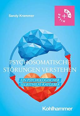 Psychosomatische Störungen verstehen: Ein psychologischer Selbsthilfe-Ratgeber (Rat + Hilfe)