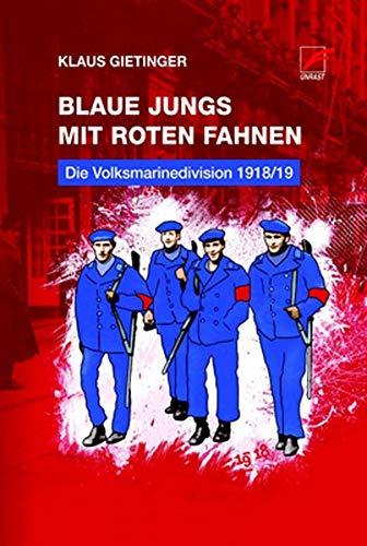 Blaue Jungs mit roten Fahnen: Die Volksmarinedivision 1918/19