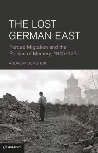 The Lost German East: Forced Migration and the Politics of Memory, 1945–1970