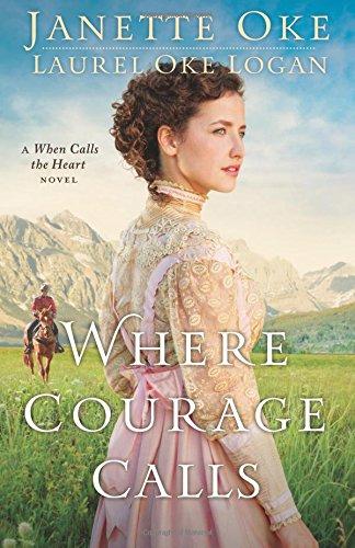 Where Courage Calls (Return to the Canadian West) (Volume 1): A When Calls The Heart Novel: Volume 1 (Return to the Canadian West)