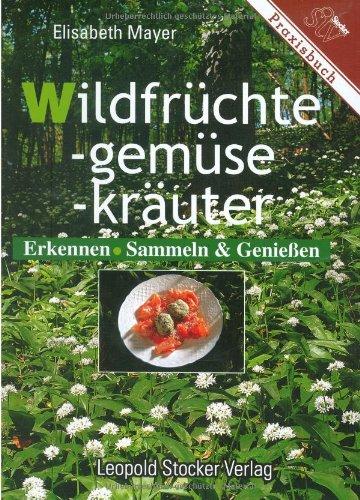 Wildfrüchte. Wildgemüse. Wildkräuter: Erkennen, Sammeln und Genießen