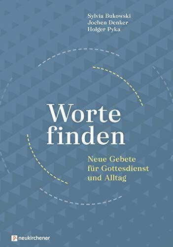 Worte finden: Neue Gebete für Gottesdienst und Alltag