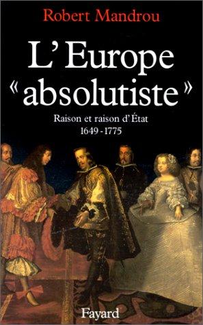 L'Europe absolutiste : raison et raison d'Etat