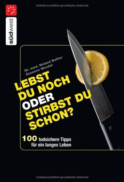 Lebst Du noch oder stirbst Du schon?: 100 todsichere Tipps für ein langes Leben -  -