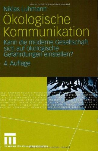 Ökologische Kommunikation: Kann die moderne Gesellschaft sich auf ökologische Gefährdungen einstellen?