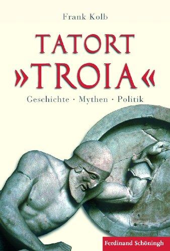 Tatort ""Troia"". Geschichte, Mythen, Politik