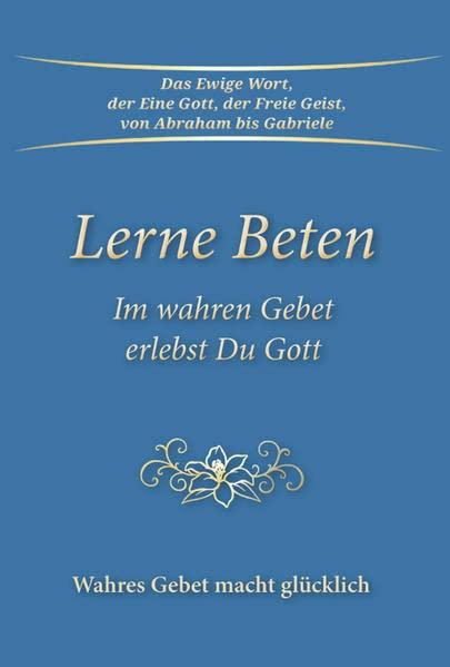 Lerne Beten: Im wahren Gebet erlebst Du Gott