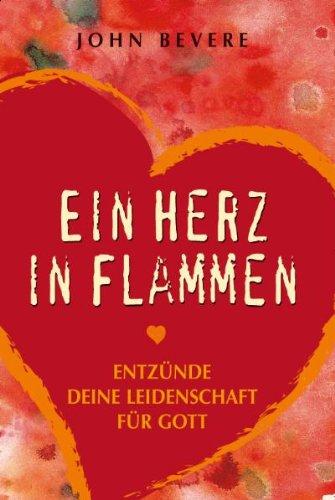 Ein Herz in Flammen: Entzünde deine Leidenschaft für Gott