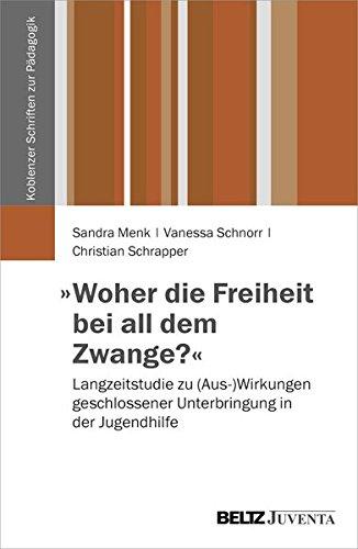 »Woher die Freiheit bei all dem Zwange?«: Langzeitstudie zu (Aus-)Wirkungen geschlossener Unterbringung in der Jugendhilfe (Koblenzer Schriften zur Pädagogik)