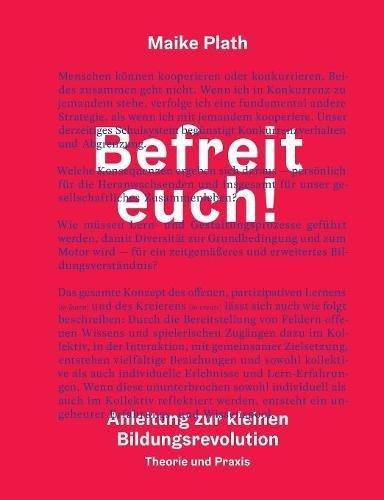 Befreit euch!: Anleitung zur kleinen Bildungsrevolution. Theorie und Praxis.