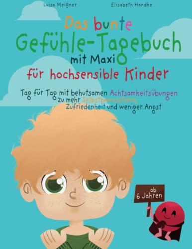 Das bunte Gefühle-Tagebuch mit Maxi für hochsensible Kinder: Tag für Tag mit behutsamen Achtsamkeitsübungen zu mehr Selbstbewusstsein, Zufriedenheit und weniger Angst