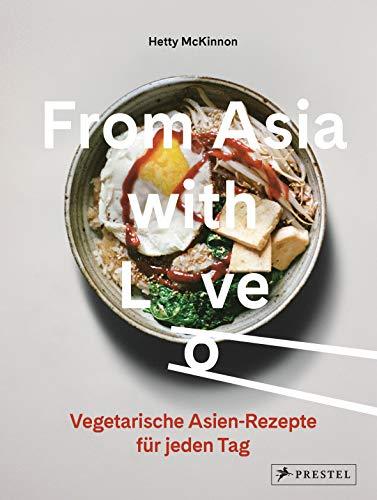 From Asia with Love: Vegetarische Asien-Rezepte für jeden Tag