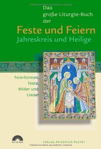 Das große Liturgie-Buch der Feste und Feiern - Jahreskreis und Heilige: Feierformen, Texte, Bilder und Lieder