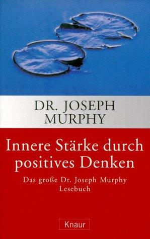 Innere Stärke durch positives Denken: Das große Dr. Joseph Murphy Lesebuch