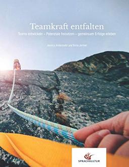 Teamkraft entfalten: Teams entwickeln - Potenziale freisetzen - gemeinsam Erfolge feiern