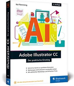 Adobe Illustrator CC: Der praktische Einstieg: 3. Auflage, aktuell zu Illustrator CC 2017 - Werkzeuge, Funktionen, Workshops und Praxisbeispiele