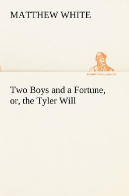 Two Boys and a Fortune, or, the Tyler Will (TREDITION CLASSICS)