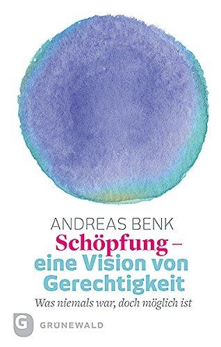 Schöpfung - eine Vision von Gerechtigkeit - Was niemals war, doch möglich ist