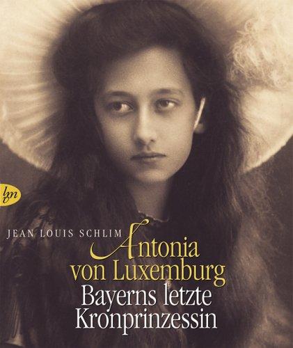 Antonia von Luxemburg: Bayerns letzte Kronprinzessin