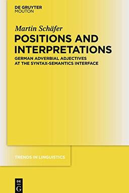 Positions and Interpretations: German Adverbial Adjectives at the Syntax-Semantics Interface (Trends in Linguistics. Studies and Monographs [TiLSM], Band 245)