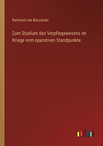 Zum Studium des Verpflegswesens im Kriege vom operativen Standpunkte