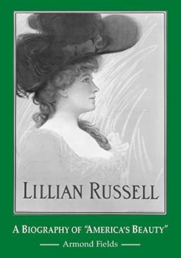 Lillian Russell: A Biography of "America's Beauty"