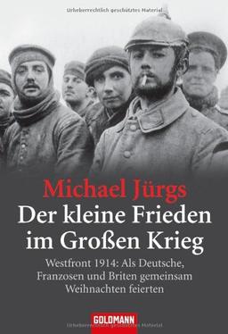 Der kleine Frieden im Großen Krieg: Westfront 1914: Als Deutsche, Franzosen und Briten gemeinsam Weihnachten feierten