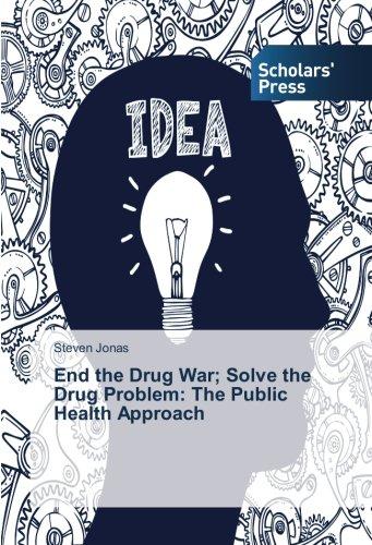 End the Drug War; Solve the Drug Problem: The Public Health Approach