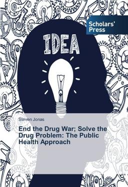 End the Drug War; Solve the Drug Problem: The Public Health Approach