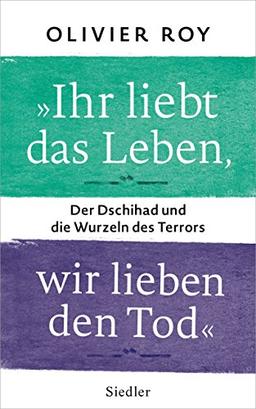 "Ihr liebt das Leben, wir lieben den Tod": Der Dschihad und die Wurzeln des Terrors