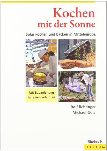 Kochen mit der Sonne: Solar kochen und backen in Mitteleuropa. Mit Bauanleitung für einen Solarofen