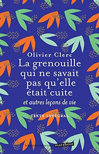 La grenouille qui ne savait pas qu'elle était cuite... : et autres leçons de vie