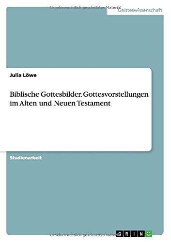 Biblische Gottesbilder. Gottesvorstellungen im Alten und Neuen Testament