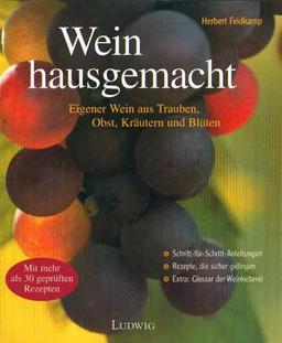 Wein hausgemacht. Eigener Wein aus Trauben, Obst, Kräutern und Blüten