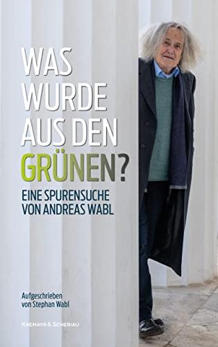 Was wurde aus den Grünen?: Eine Spurensuche von Andreas Wabl. Aufgeschrieben von Stephan Wabl