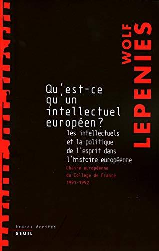 Qu'est-ce qu'un intellectuel européen ? : les intellectuels et la politique de l'esprit dans l'histoire européenne : chaire européenne du Collège de France, 1991-1992