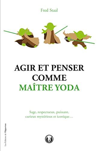 Agir et penser comme maître Yoda : sage, respectueux, puissant, curieux, mystérieux, iconique...