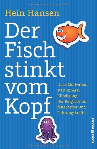 Der Fisch stinkt vom Kopf: Neue Motivation statt innere Kündigung - Der Ratgeber für Mitarbeiter und Führungskräfte