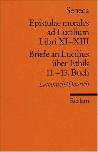 Epistulae morales ad Lucilium. Libri XI-XIII /Briefe an Lucilius über Ethik. 11.-13. Buch: Lat. /Dt.