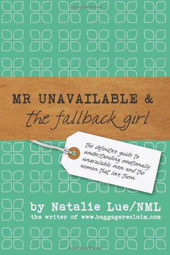 Mr. Unavailable and the Fallback Girl: The Definitive Guide to Understanding Emotionally Unavailable Men and the Women that Love Them