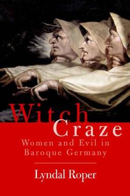 Witch Craze: Terror and Fantasy in Baroque Germany